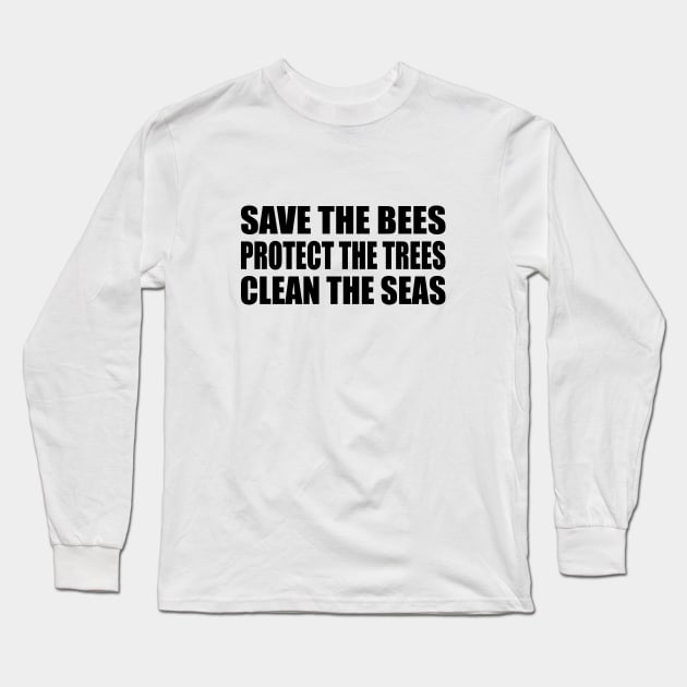 Save the bees Protect the trees Clean the seas Long Sleeve T-Shirt by It'sMyTime